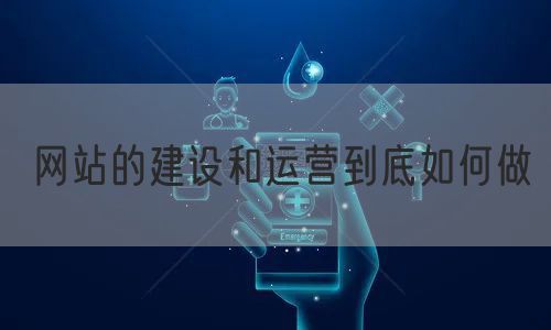 网站的建设和运营到底如何做(图1)