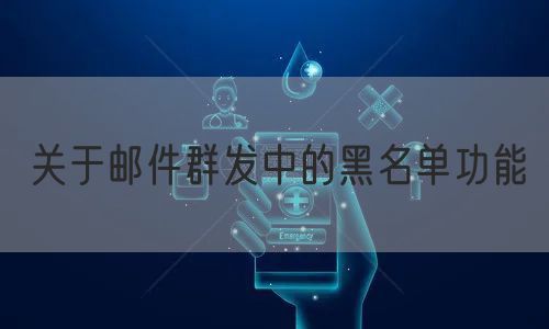 关于邮件群发中的黑名单功能
(图1)