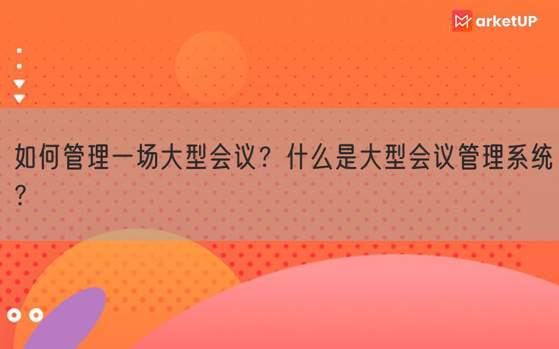 如何管理一场大型会议？什么是大型会议管理系统？(图1)