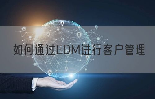 如何通过EDM进行客户管理
(图1)