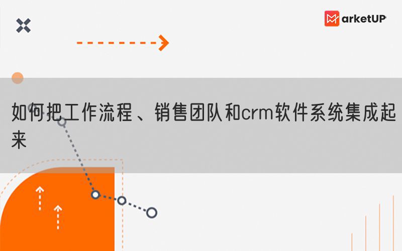 如何把工作流程、销售团队和crm软件系统集成起来(图1)