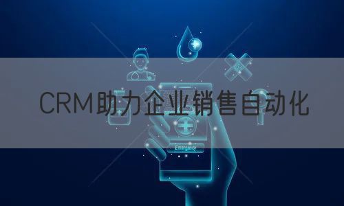 CRM助力企业销售自动化(图1)