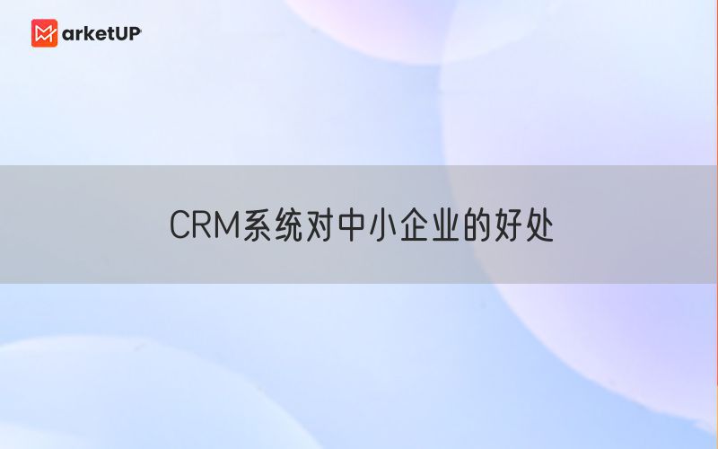 CRM系统对中小企业的好处(图1)