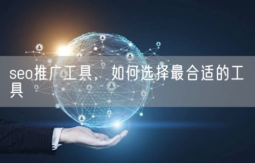 seo推广工具，如何选择最合适的工具(图1)