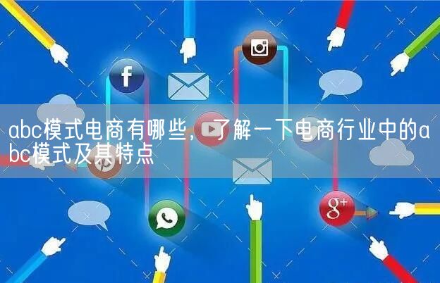 abc模式电商有哪些，了解一下电商行业中的abc模式及其特点(图1)