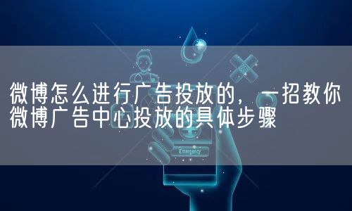 微博怎么进行广告投放的，一招教你微博广告中心投放的具体步骤(图1)