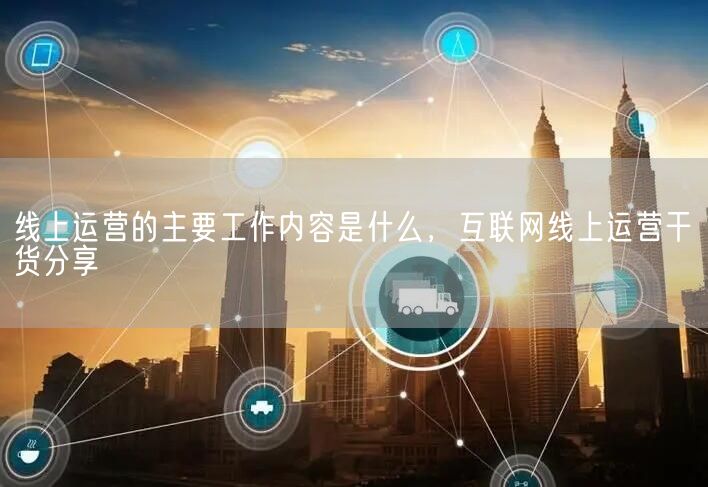 线上运营的主要工作内容是什么，互联网线上运营干货分享(图1)