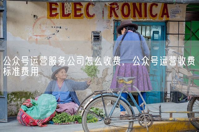 公众号运营服务公司怎么收费，公众号运营收费标准费用(图1)