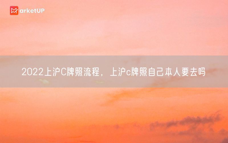 2022上沪C牌照流程，上沪c牌照自己本人要去吗(图1)