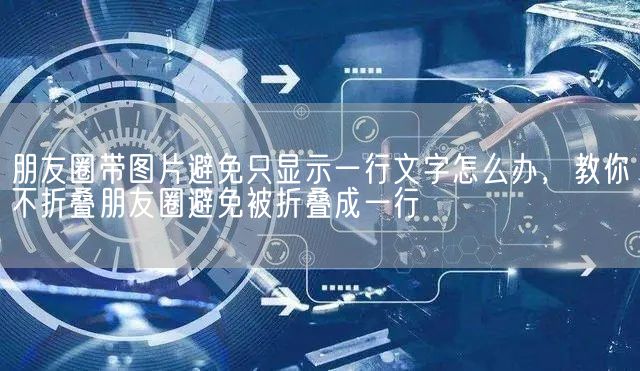 朋友圈带图片避免只显示一行文字怎么办，教你不折叠朋友圈避免被折叠成一行(图1)