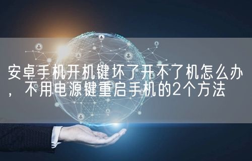 安卓手机开机键坏了开不了机怎么办，不用电源键重启手机的2个方法(图1)