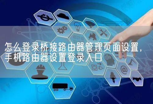 怎么登录桥接路由器管理页面设置，手机路由器设置登录入口(图1)