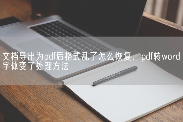 文档导出为pdf后格式乱了怎么恢复，pdf转word字体变了处理方法(图1)