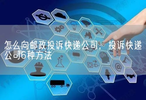 怎么向邮政投诉快递公司，投诉快递公司6种方法(图1)