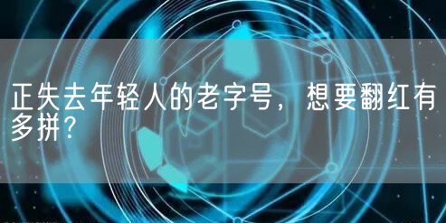 正失去年轻人的老字号，想要翻红有多拼？(图1)