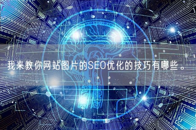 我来教你网站图片的SEO优化的技巧有哪些。(图1)