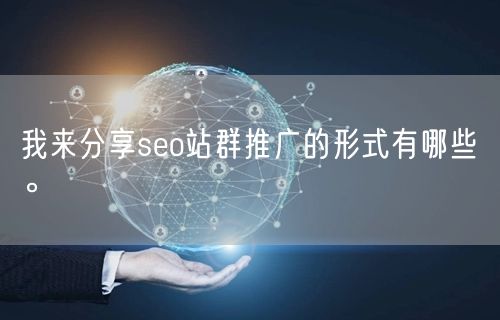 我来分享seo站群推广的形式有哪些。(图1)