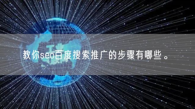 教你seo百度搜索推广的步骤有哪些。(图1)