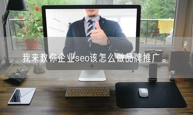 我来教你企业seo该怎么做品牌推广。(图1)
