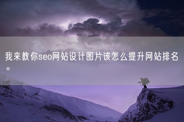 我来教你seo网站设计图片该怎么提升网站排名。(图1)