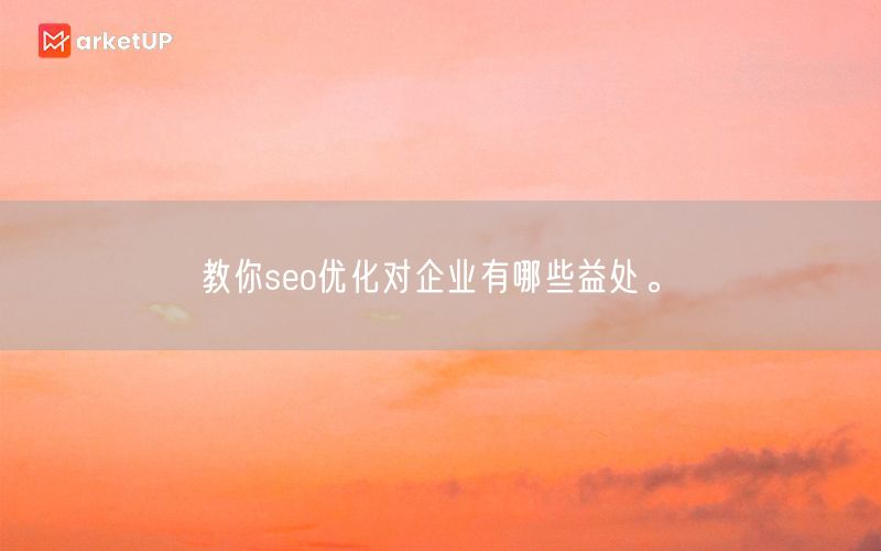 教你seo优化对企业有哪些益处。(图1)