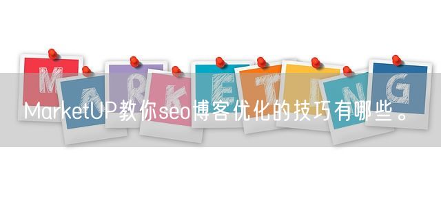 MarketUP教你seo博客优化的技巧有哪些。(图1)