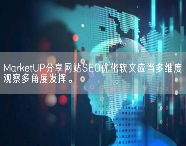 MarketUP分享网站SEO优化软文应当多维度观察多角度发挥。(图1)