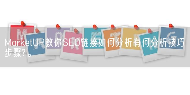 MarketUP教你SEO链接如何分析有何分析技巧步骤?。(图1)