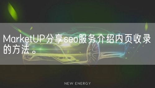 MarketUP分享seo服务介绍内页收录的方法。(图1)