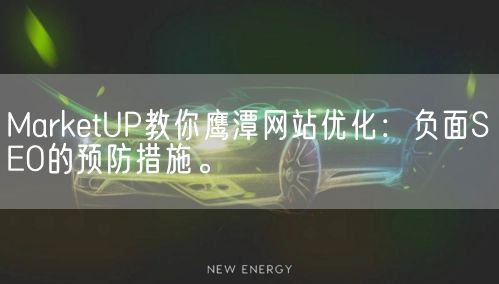 MarketUP教你鹰潭网站优化：负面SEO的预防措施。(图1)