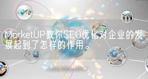 MarketUP教你SEO优化对企业的发展起到了怎样的作用。(图1)