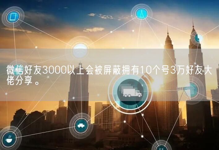 微信好友3000以上会被屏蔽拥有10个号3万好友大佬分享。(图1)