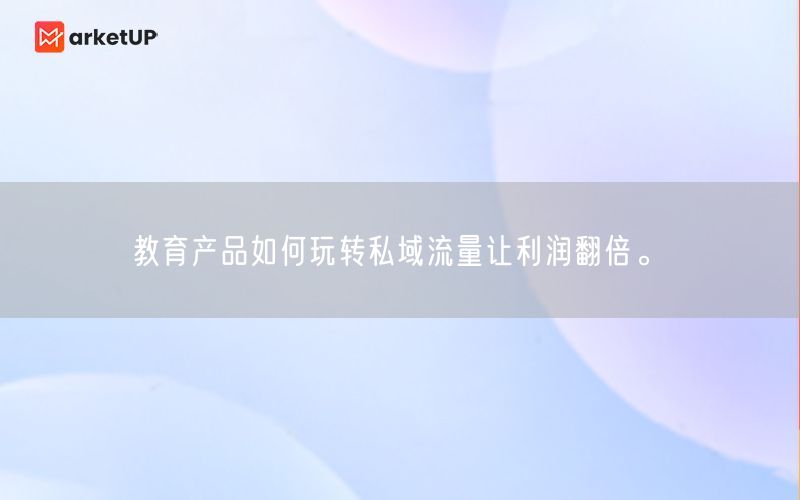 教育产品如何玩转私域流量让利润翻倍。(图1)