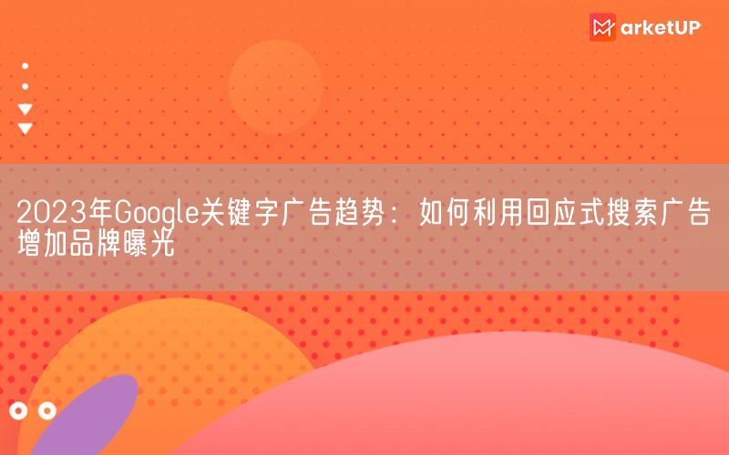 2023年Google关键字广告趋势：如何利用回应式搜索广告增加品牌曝光(图1)