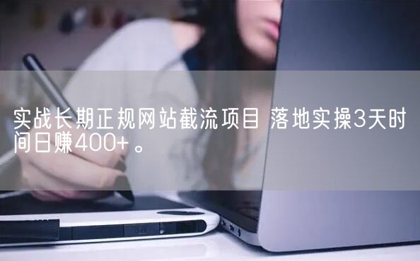 实战长期正规网站截流项目 落地实操3天时间日赚400+。(图1)