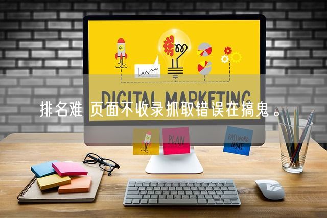 排名难 页面不收录抓取错误在搞鬼。(图1)