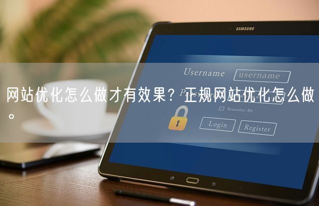 网站优化怎么做才有效果？正规网站优化怎么做。(图1)