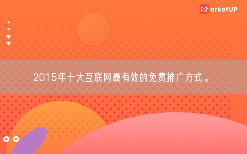2015年十大互联网最有效的免费推广方式。(图1)