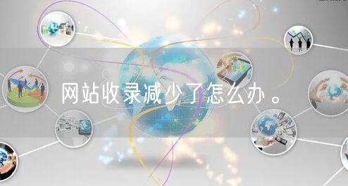 网站收录减少了怎么办。(图1)