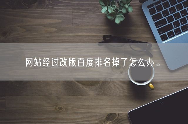 网站经过改版百度排名掉了怎么办。(图1)