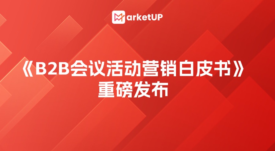 解决 99% B2B企业办会参展难题的终极指南来啦，《B2B会议活动营销白皮书》重磅发布！