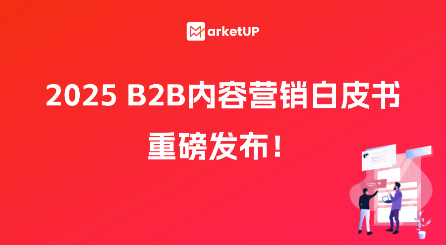 MarketUP《2025 B2B内容营销白皮书》重磅发布：AI+ABM+生态联动，让内容变“转化引